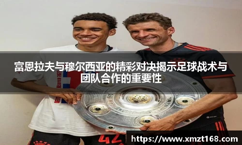 富恩拉夫与穆尔西亚的精彩对决揭示足球战术与团队合作的重要性