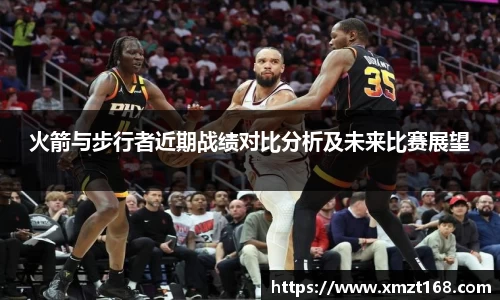 火箭与步行者近期战绩对比分析及未来比赛展望