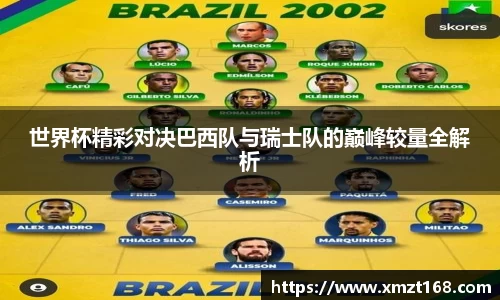 世界杯精彩对决巴西队与瑞士队的巅峰较量全解析