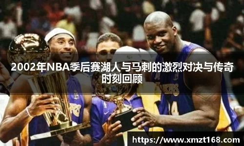 2002年NBA季后赛湖人与马刺的激烈对决与传奇时刻回顾