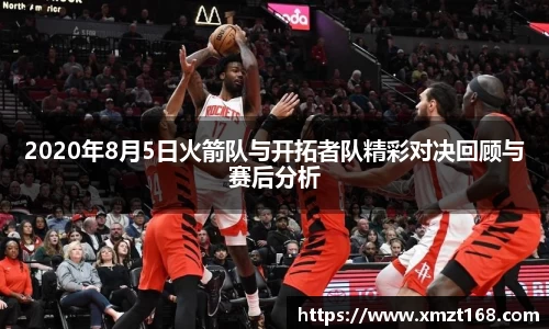 2020年8月5日火箭队与开拓者队精彩对决回顾与赛后分析