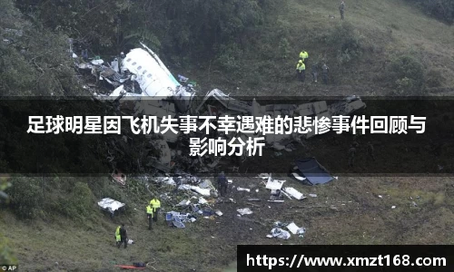 足球明星因飞机失事不幸遇难的悲惨事件回顾与影响分析